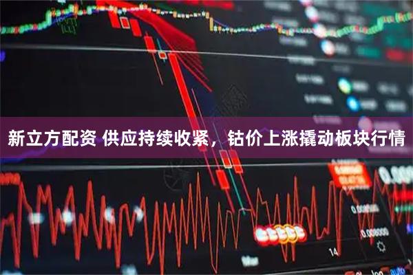 新立方配资 供应持续收紧，钴价上涨撬动板块行情