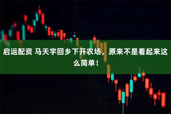 启运配资 马天宇回乡下开农场，原来不是看起来这么简单！